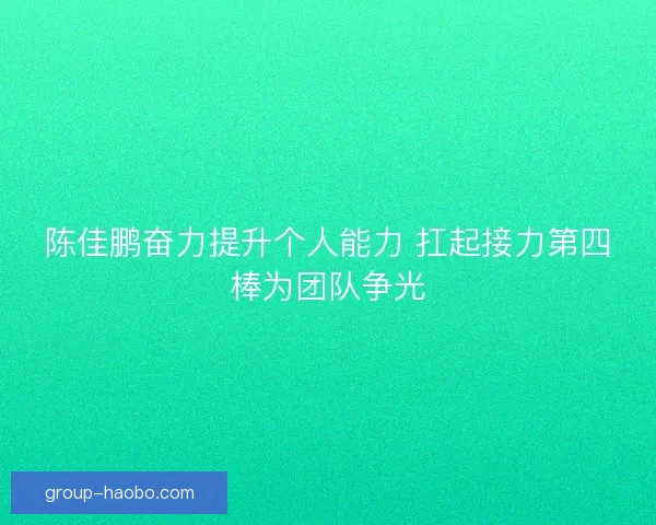 陈佳鹏奋力提升个人能力 扛起接力第四棒为团队争光